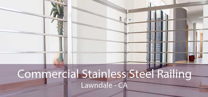 Commercial Stainless Steel Railing Lawndale - CA