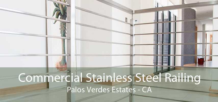 Commercial Stainless Steel Railing Palos Verdes Estates - CA