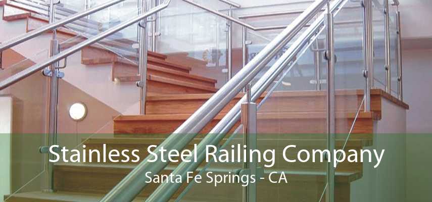 Stainless Steel Railing Company Santa Fe Springs - CA