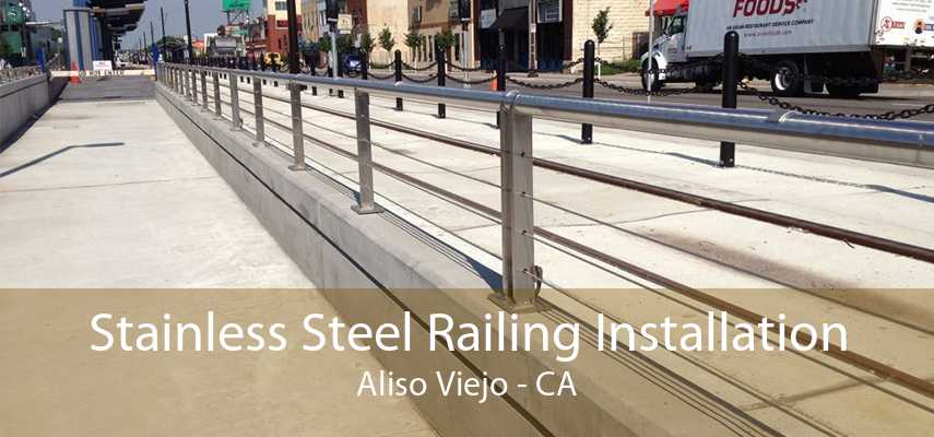 Stainless Steel Railing Installation Aliso Viejo - CA