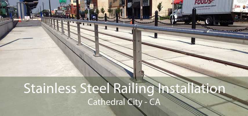 Stainless Steel Railing Installation Cathedral City - CA