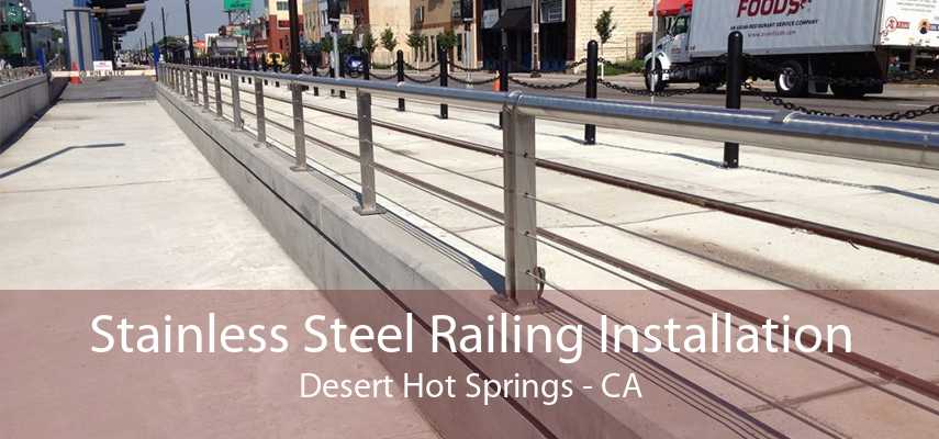 Stainless Steel Railing Installation Desert Hot Springs - CA