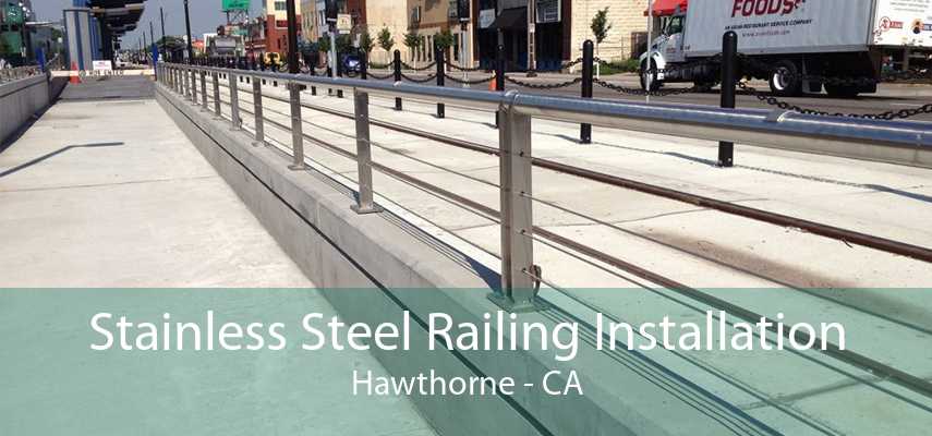 Stainless Steel Railing Installation Hawthorne - CA