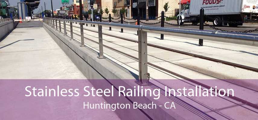 Stainless Steel Railing Installation Huntington Beach - CA