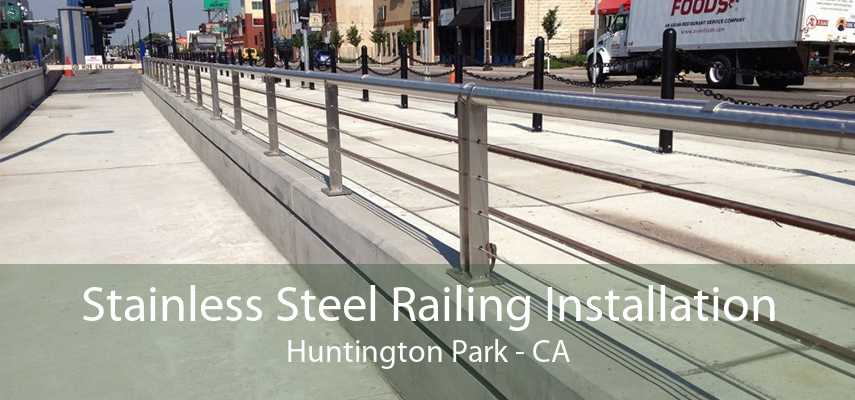 Stainless Steel Railing Installation Huntington Park - CA