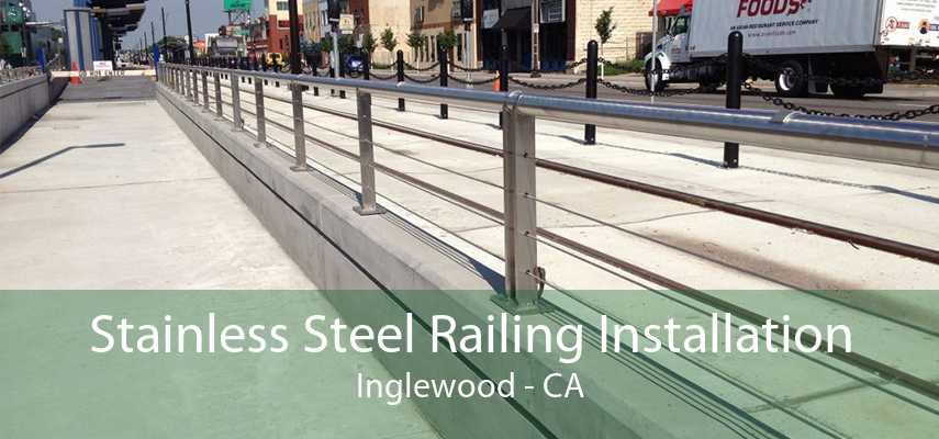 Stainless Steel Railing Installation Inglewood - CA