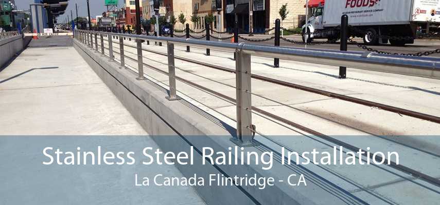 Stainless Steel Railing Installation La Canada Flintridge - CA