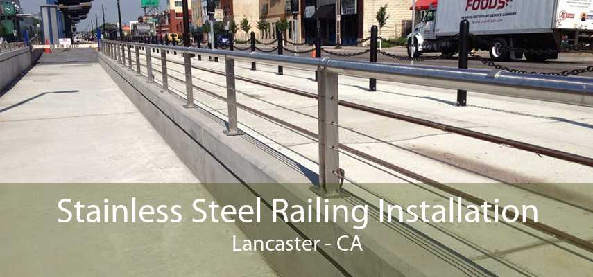 Stainless Steel Railing Installation Lancaster - CA