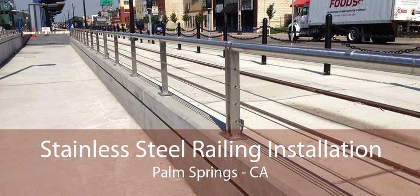 Stainless Steel Railing Installation Palm Springs - CA