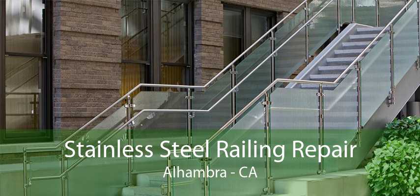 Stainless Steel Railing Repair Alhambra - CA