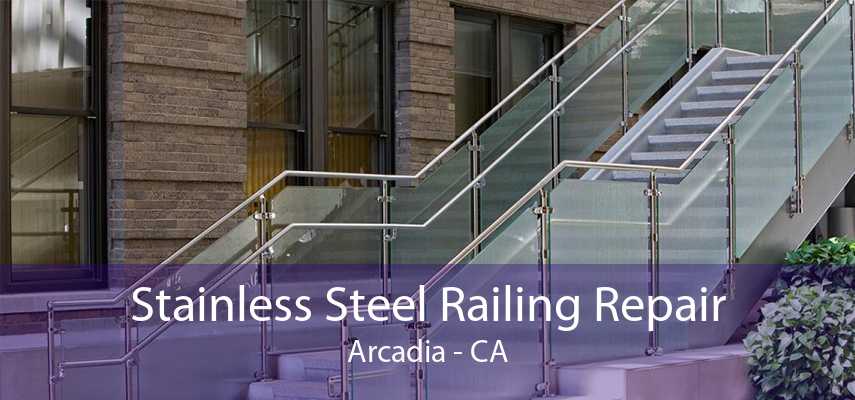 Stainless Steel Railing Repair Arcadia - CA