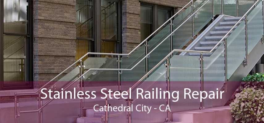 Stainless Steel Railing Repair Cathedral City - CA