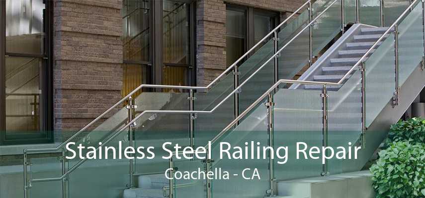 Stainless Steel Railing Repair Coachella - CA