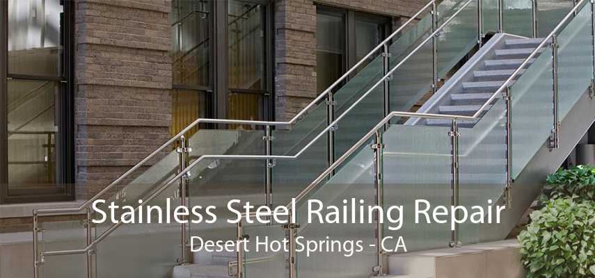 Stainless Steel Railing Repair Desert Hot Springs - CA