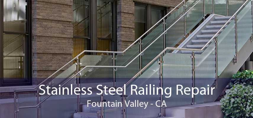 Stainless Steel Railing Repair Fountain Valley - CA