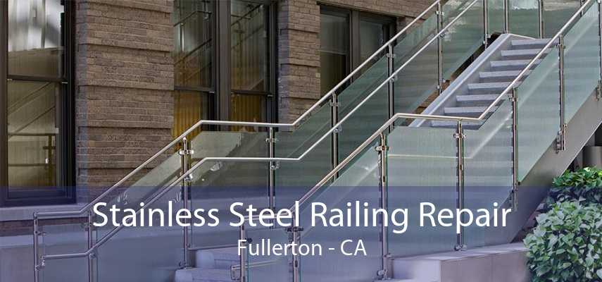 Stainless Steel Railing Repair Fullerton - CA