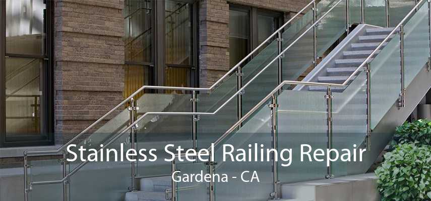 Stainless Steel Railing Repair Gardena - CA