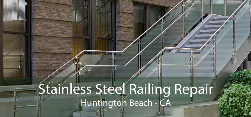 Stainless Steel Railing Repair Huntington Beach - CA