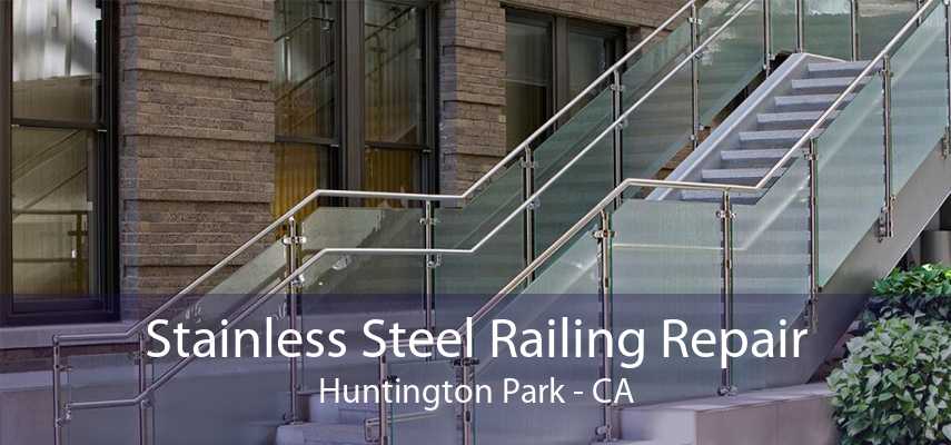 Stainless Steel Railing Repair Huntington Park - CA