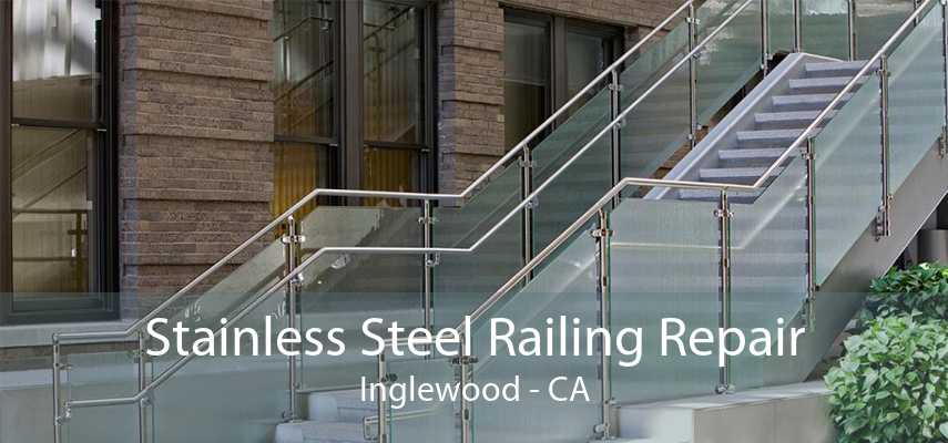 Stainless Steel Railing Repair Inglewood - CA