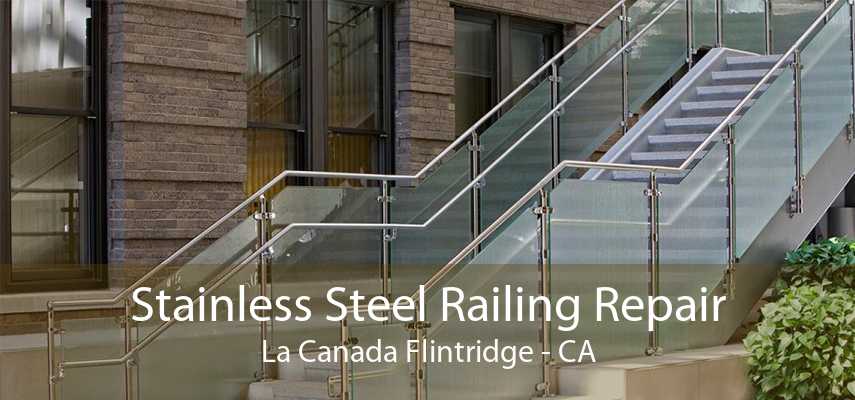 Stainless Steel Railing Repair La Canada Flintridge - CA