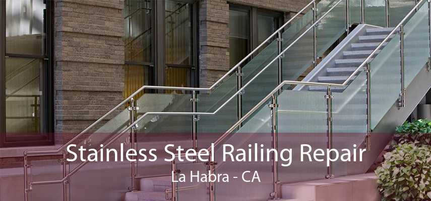 Stainless Steel Railing Repair La Habra - CA