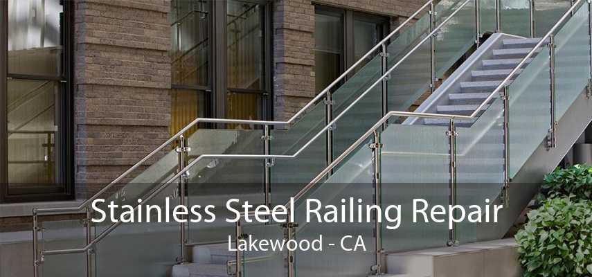 Stainless Steel Railing Repair Lakewood - CA