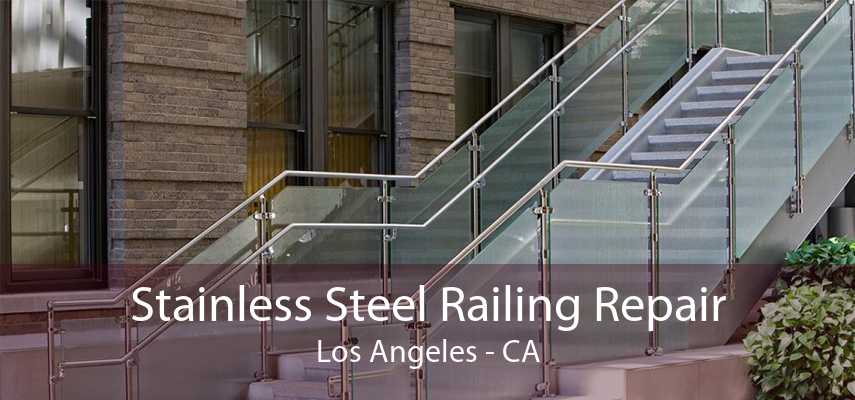 Stainless Steel Railing Repair Los Angeles - CA