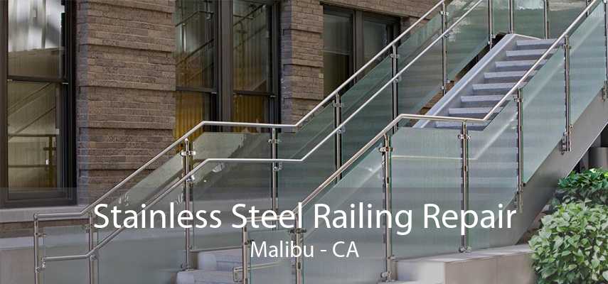 Stainless Steel Railing Repair Malibu - CA