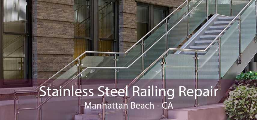 Stainless Steel Railing Repair Manhattan Beach - CA