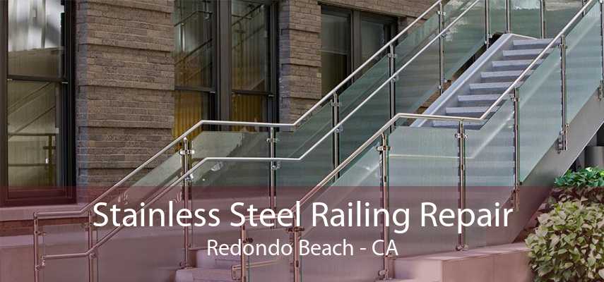 Stainless Steel Railing Repair Redondo Beach - CA