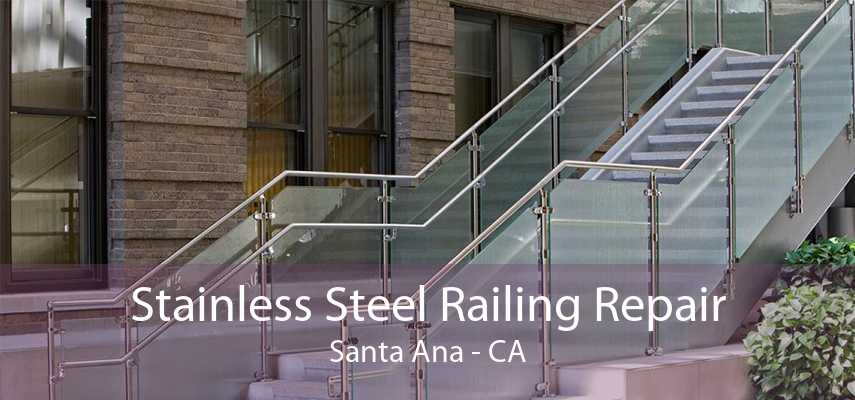 Stainless Steel Railing Repair Santa Ana - CA