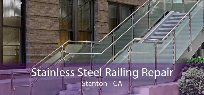 Stainless Steel Railing Repair Stanton - CA