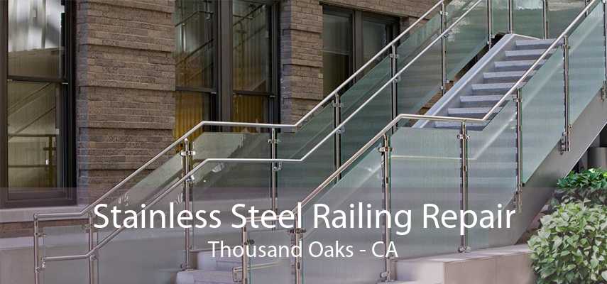 Stainless Steel Railing Repair Thousand Oaks - CA