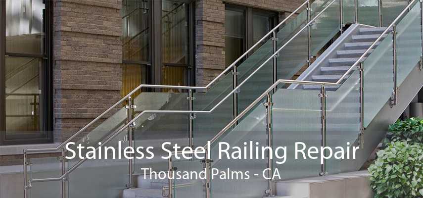 Stainless Steel Railing Repair Thousand Palms - CA