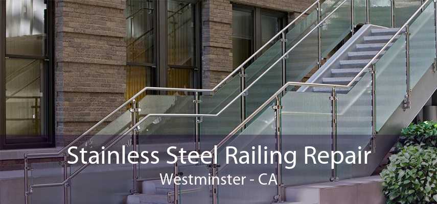 Stainless Steel Railing Repair Westminster - CA